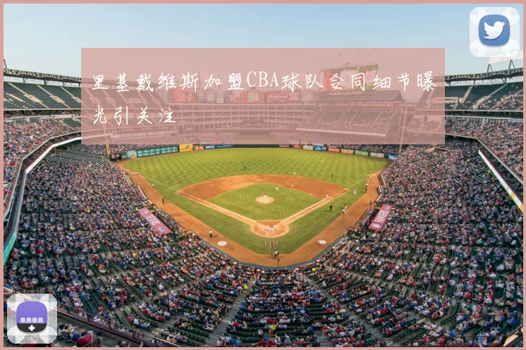 里基戴维斯加盟CBA球队合同细节曝光引关注