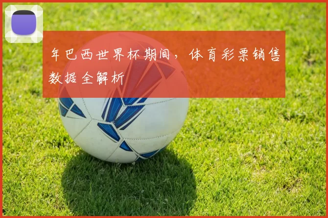 年巴西世界杯期间,体育彩票销售数据全解析