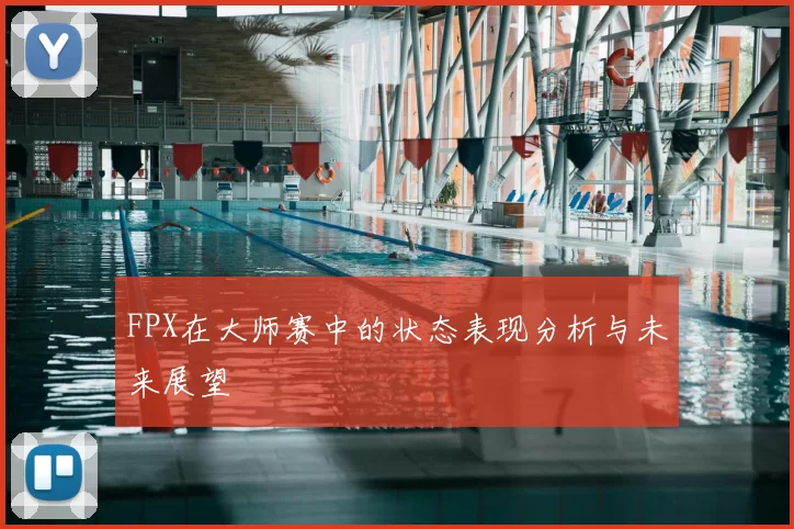 FPX在大师赛中的状态表现分析与未来展望