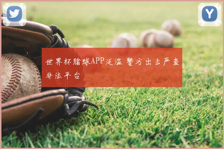世界杯赌球APP泛滥 警方出击严查非法平台