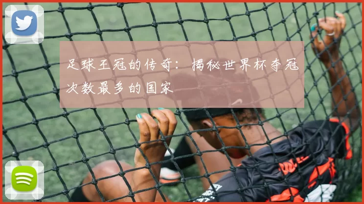 足球王冠的传奇：揭秘世界杯夺冠次数最多的国家