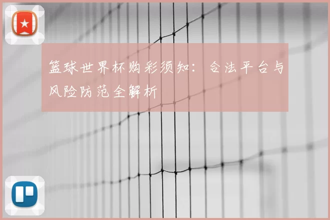 篮球世界杯购彩须知:合法平台与风险防范全解析