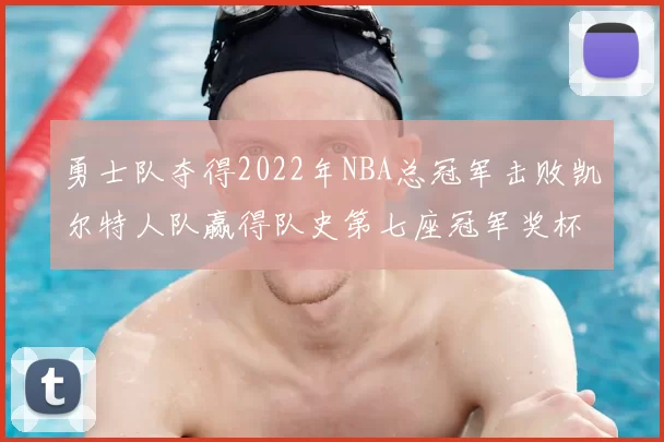 勇士队夺得2022年NBA总冠军击败凯尔特人队赢得队史第七座冠军奖杯