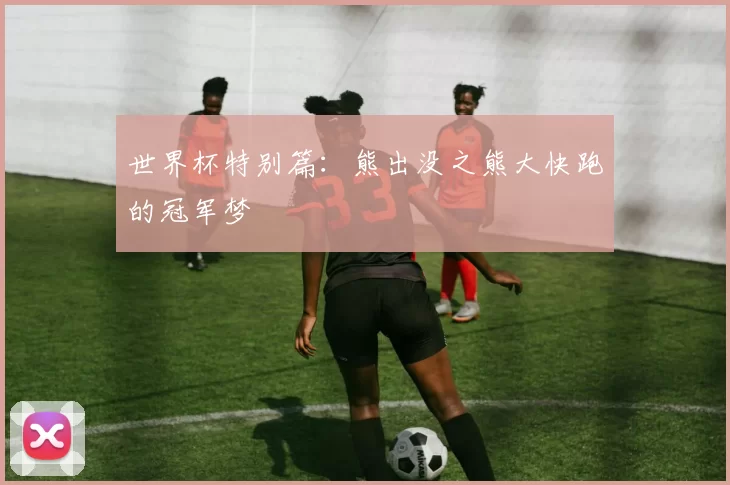 世界杯特别篇:熊出没之熊大快跑的冠军梦