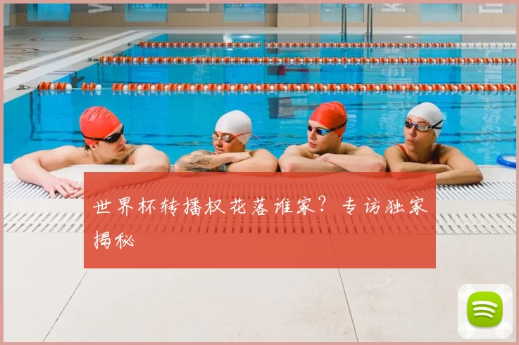世界杯转播权花落谁家？专访独家揭秘